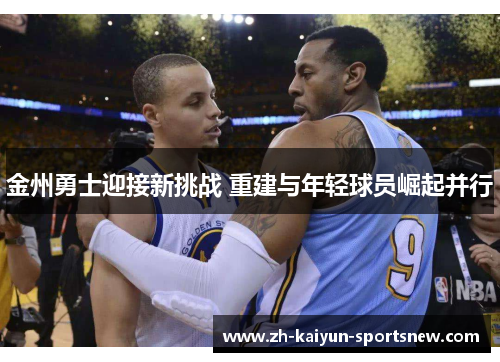 金州勇士迎接新挑战 重建与年轻球员崛起并行