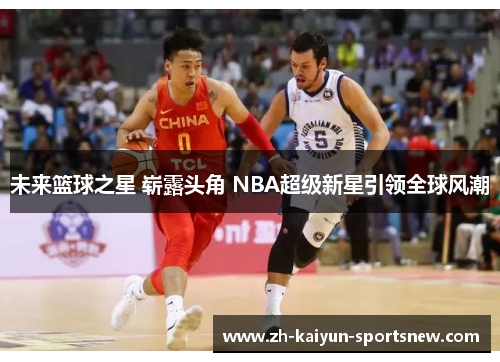 未来篮球之星 崭露头角 NBA超级新星引领全球风潮