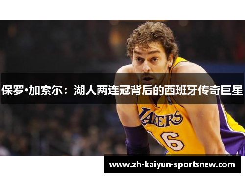 保罗·加索尔：湖人两连冠背后的西班牙传奇巨星