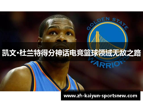 凯文·杜兰特得分神话电竞篮球领域无敌之路
